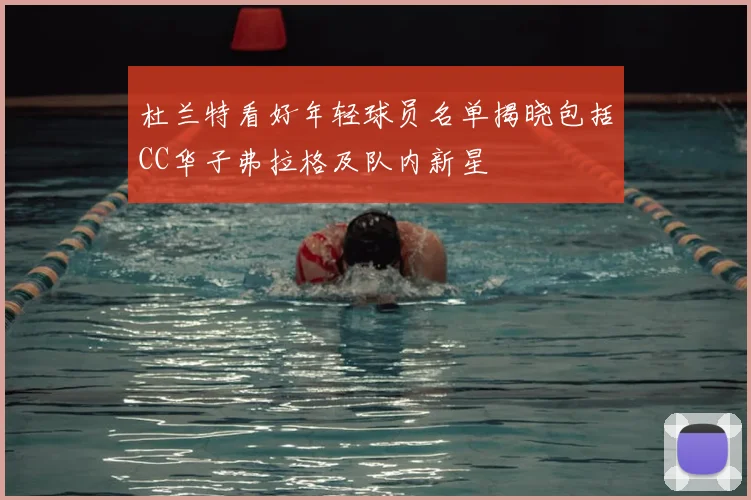杜兰特看好年轻球员名单揭晓包括CC华子弗拉格及队内新星