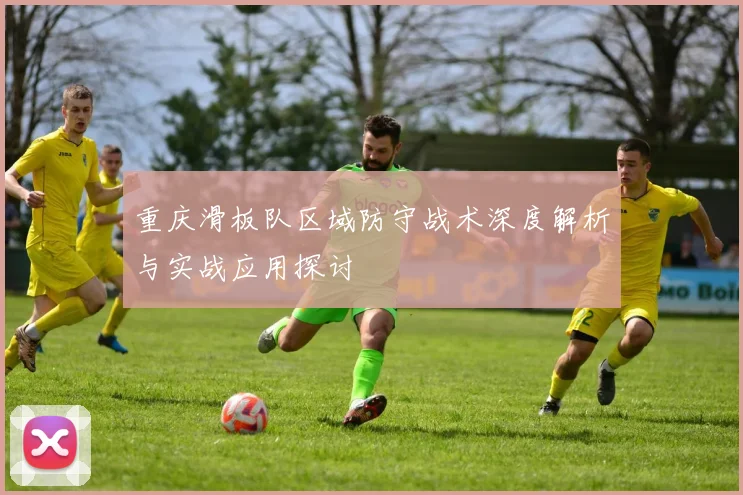 重庆滑板队区域防守战术深度解析与实战应用探讨