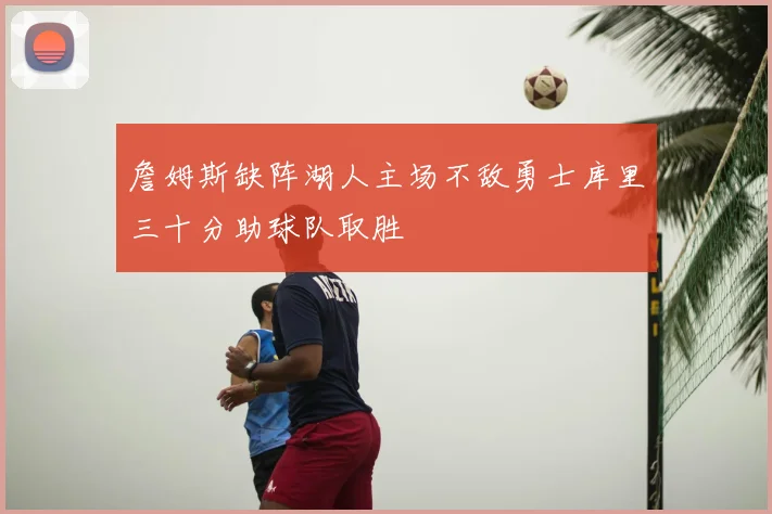 詹姆斯缺阵湖人主场不敌勇士库里三十分助球队取胜