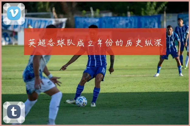 英超各球队成立年份的历史纵深