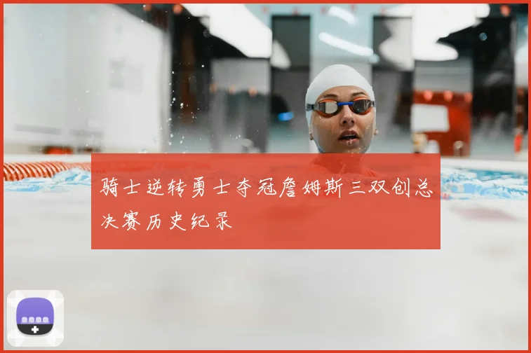 骑士逆转勇士夺冠詹姆斯三双创总决赛历史纪录