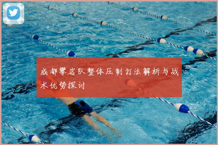成都攀岩队整体压制打法解析与战术优势探讨