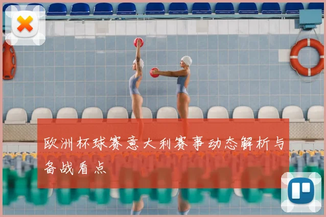 欧洲杯球赛意大利赛事动态解析与备战看点