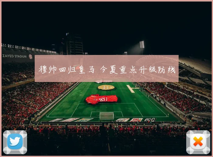 穆帅回归皇马 今夏重点升级防线
